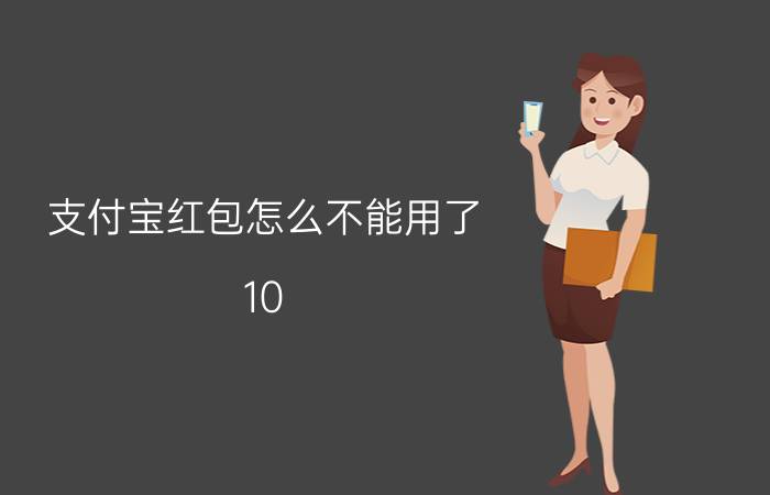 支付宝红包怎么不能用了 10.11为什么支付宝领不了红包了？